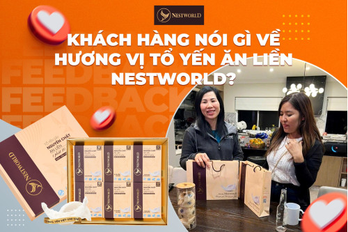 Khách Hàng Nói Gì Về Tổ Yến Ăn Liền Nestworld?